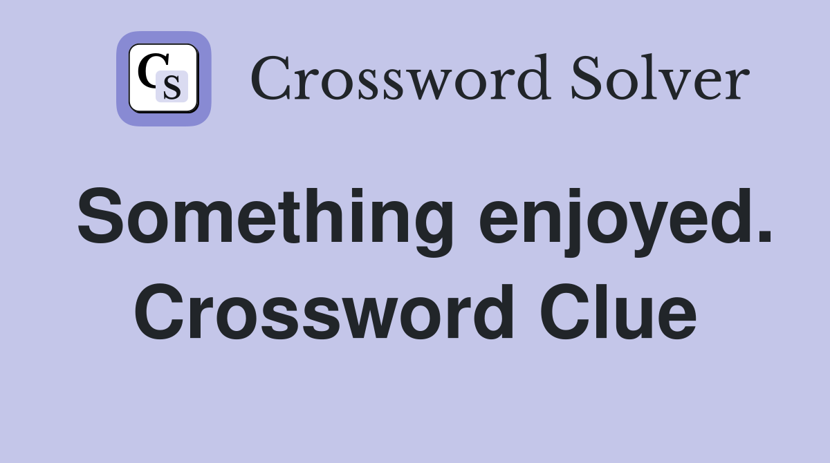 Something enjoyed. Crossword Clue