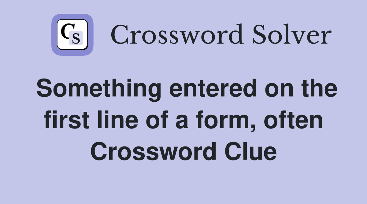 Something entered on the first line of a form, often Crossword Clue