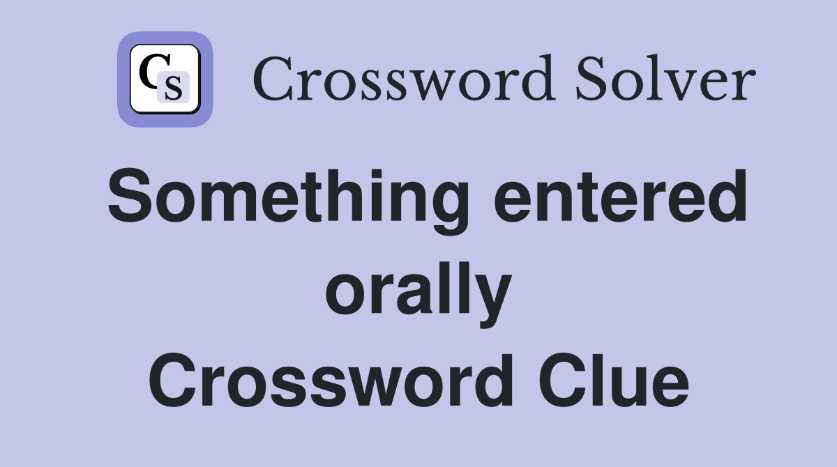 Something entered orally Crossword Clue