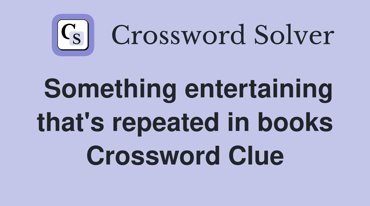 Something entertaining that's repeated in books Crossword Clue