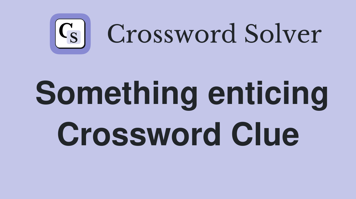 Something enticing Crossword Clue