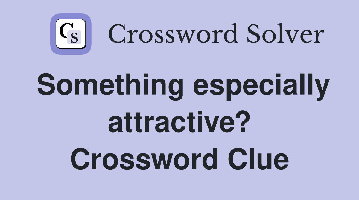 Something especially attractive? Crossword Clue