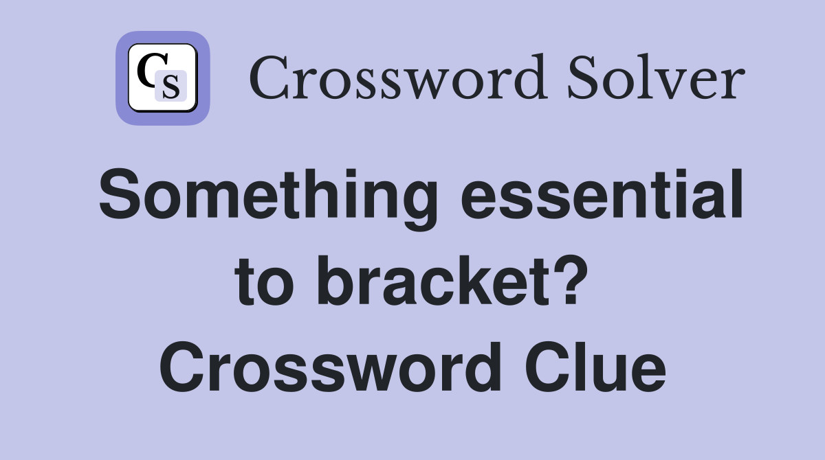 Something essential to bracket? Crossword Clue