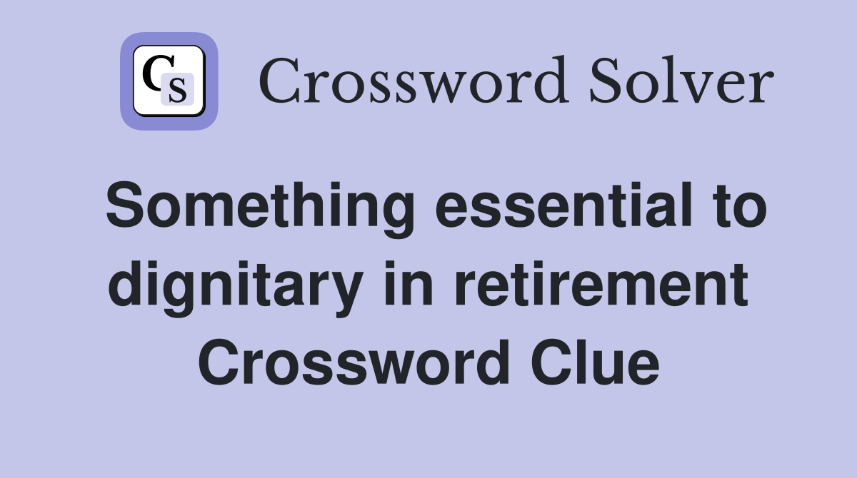 Something essential to dignitary in retirement Crossword Clue
