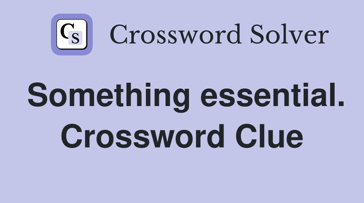 Something essential. Crossword Clue