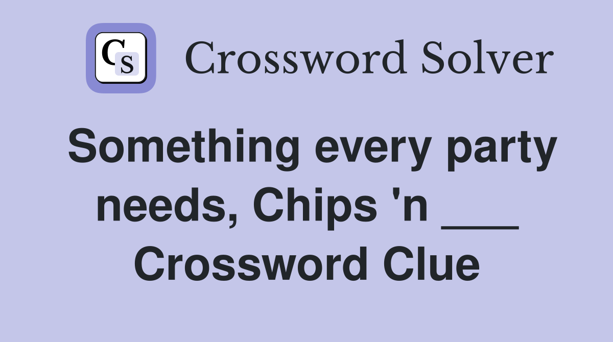 Something every party needs, Chips 'n ___ Crossword Clue