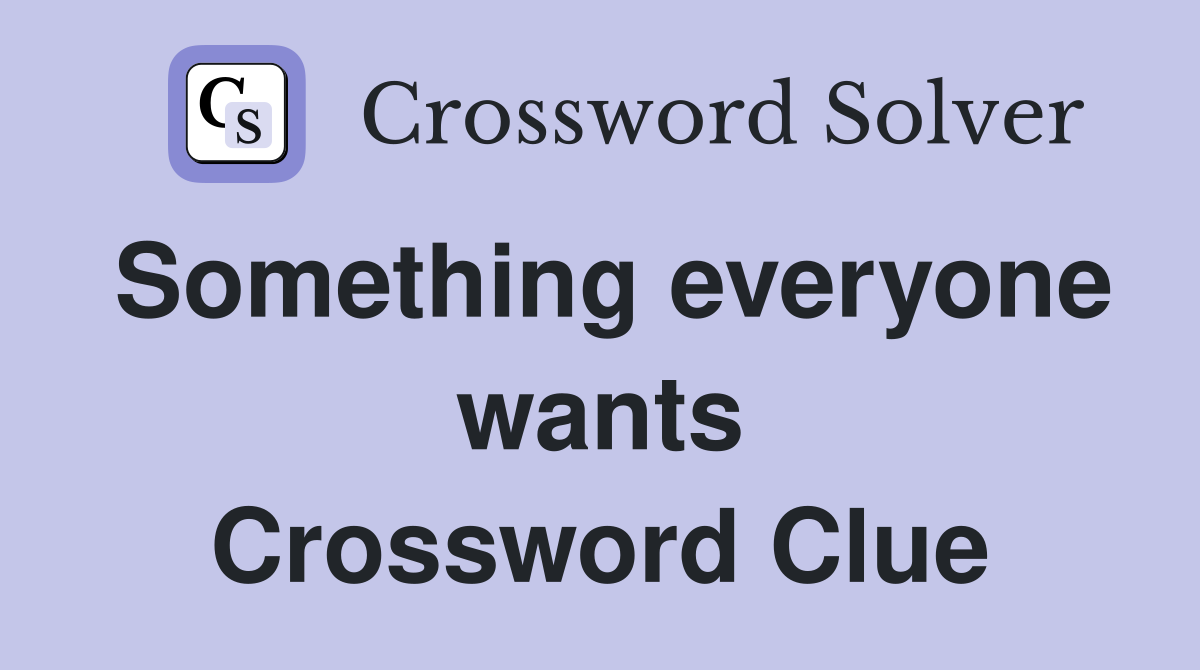 Something everyone wants Crossword Clue