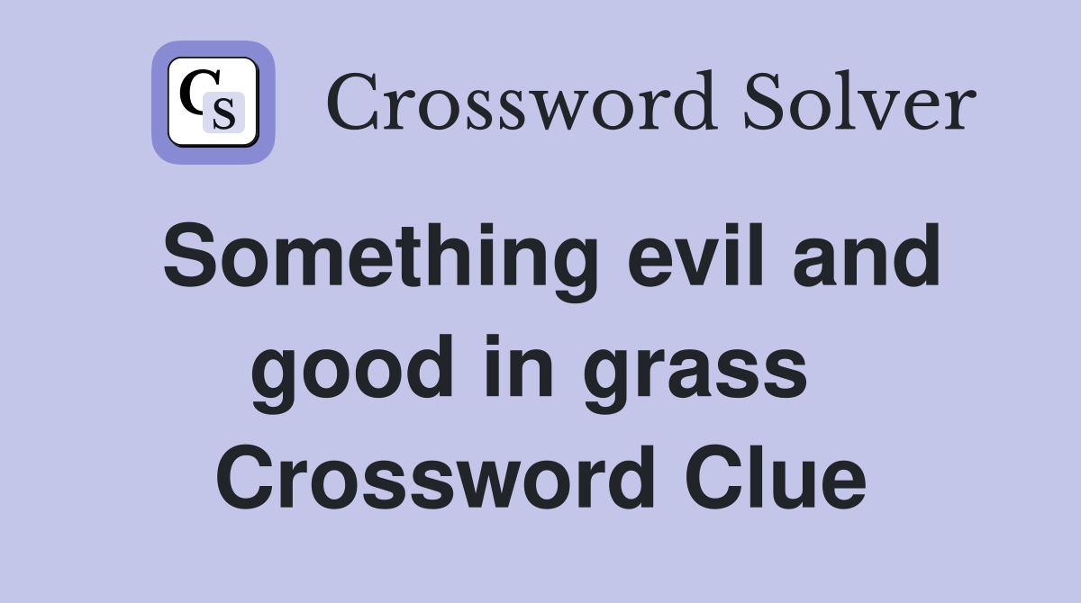Something evil and good in grass  Crossword Clue