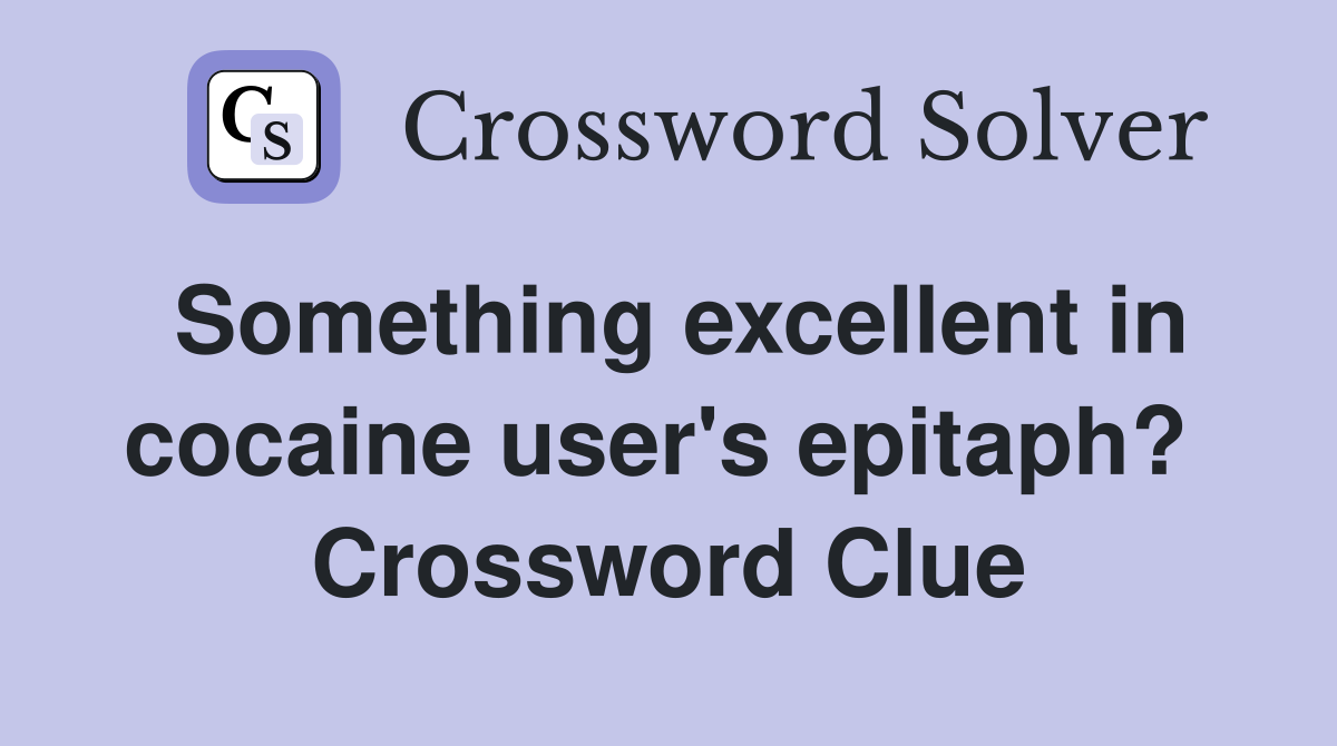 Something excellent in cocaine user's epitaph?  Crossword Clue