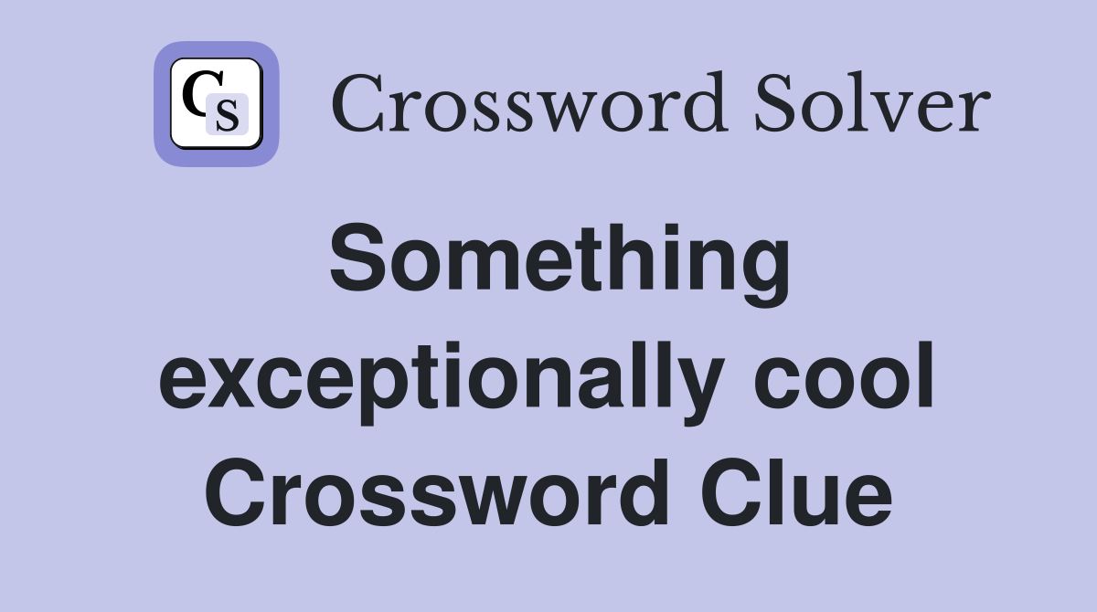 Something exceptionally cool Crossword Clue