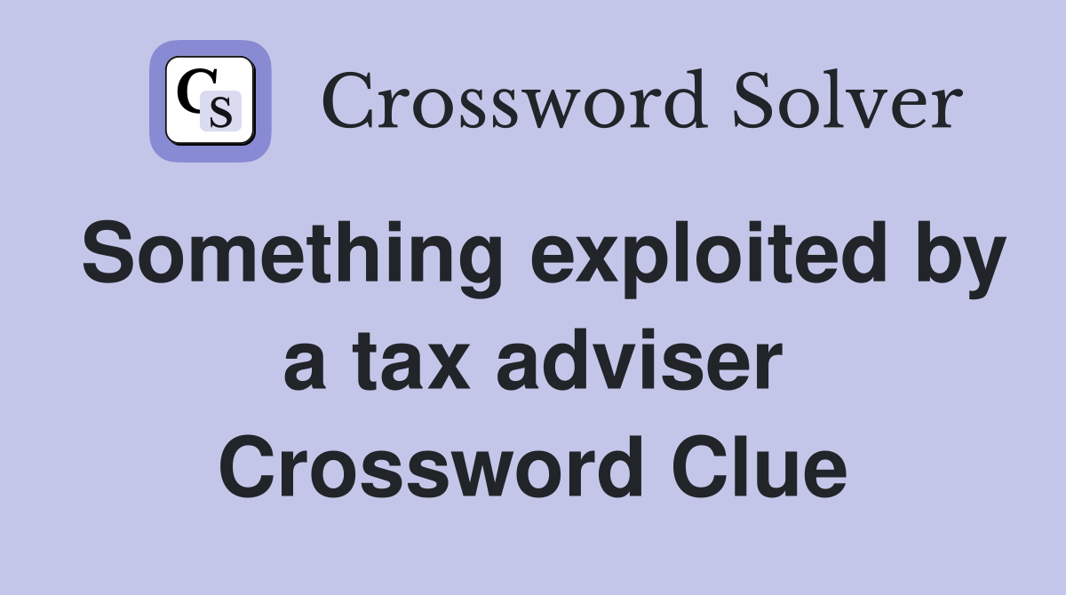 Something exploited by a tax adviser Crossword Clue