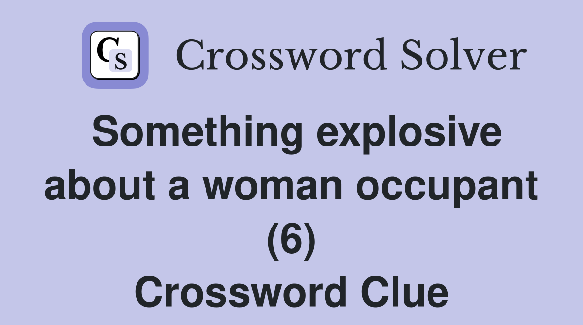 Something explosive about a woman occupant (6) Crossword Clue