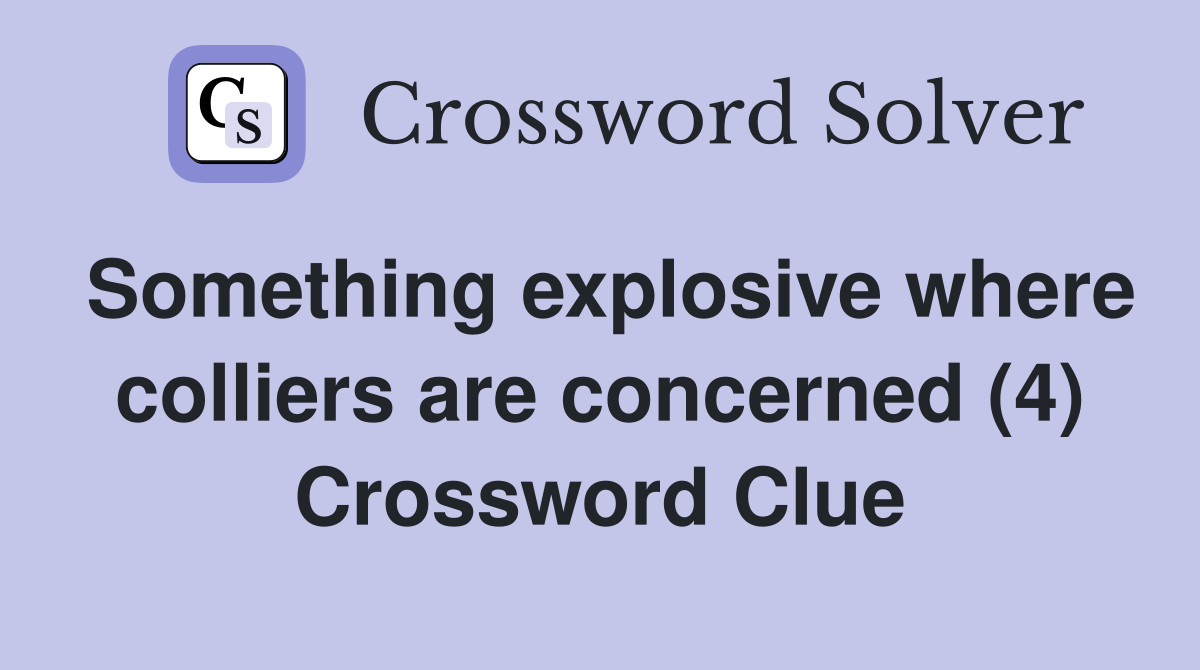 Something explosive where colliers are concerned (4) Crossword Clue