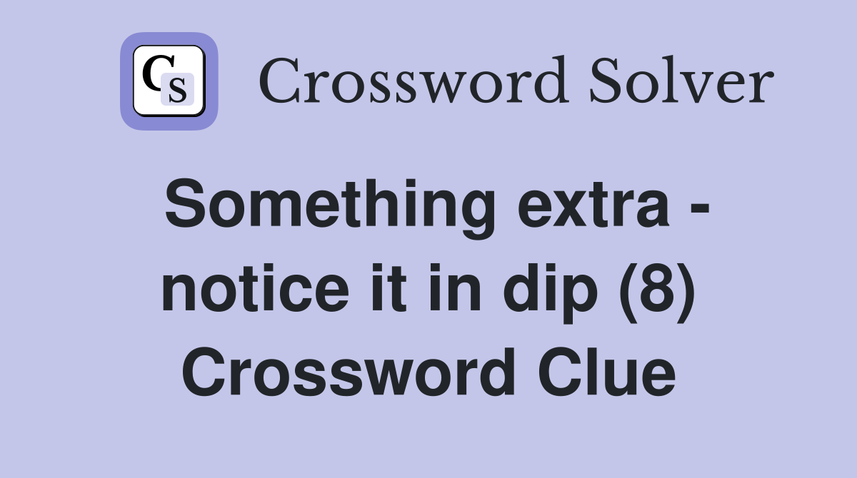Something extra - notice it in dip (8) Crossword Clue