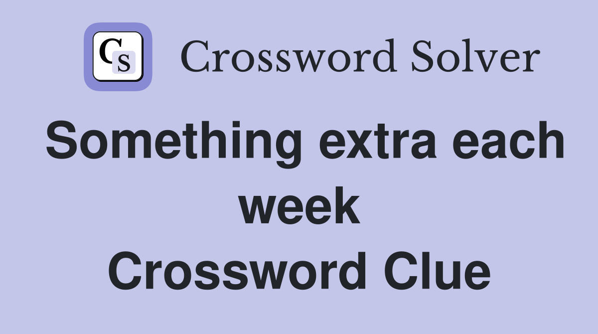Something extra each week Crossword Clue