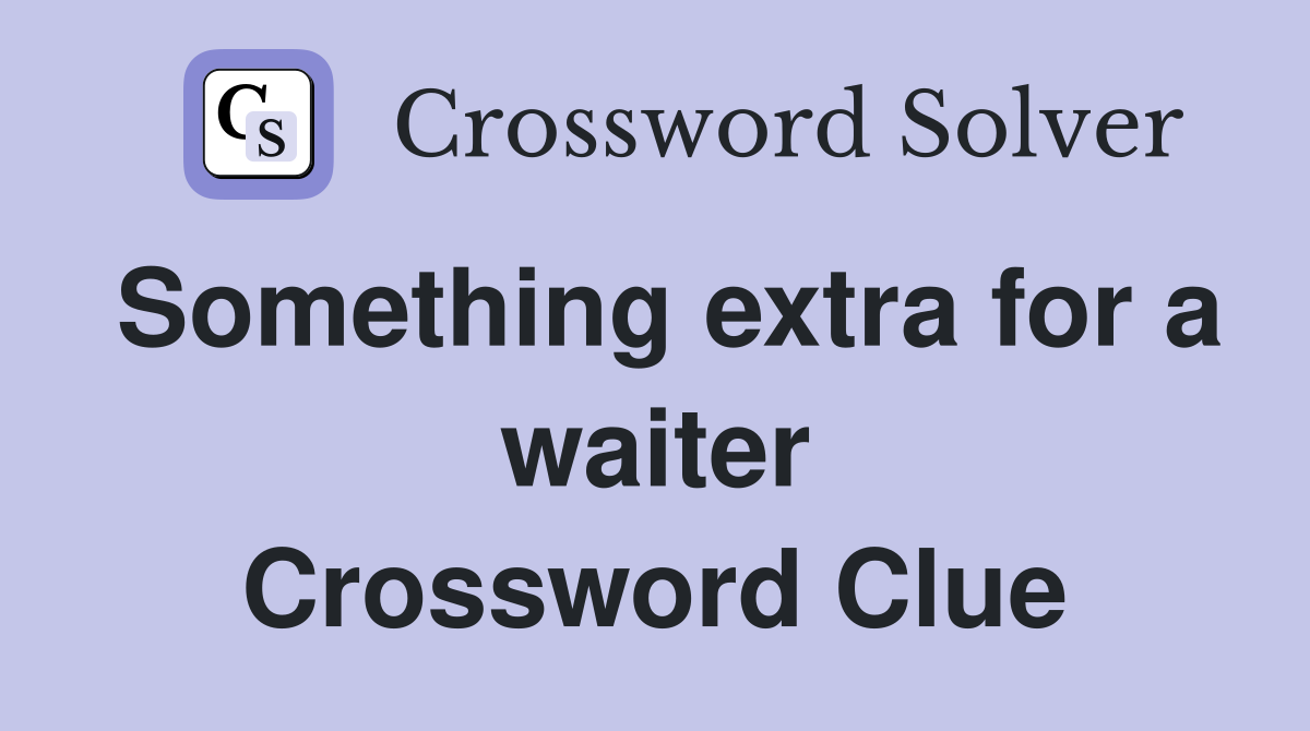 Something extra for a waiter Crossword Clue