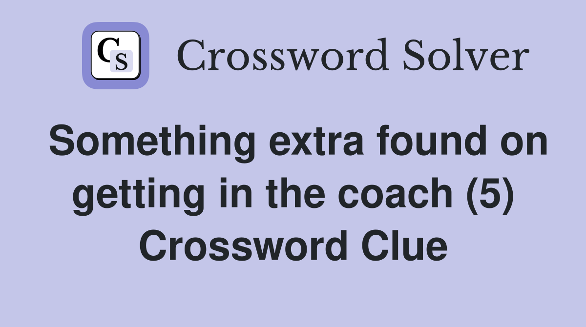 Something extra found on getting in the coach (5) Crossword Clue