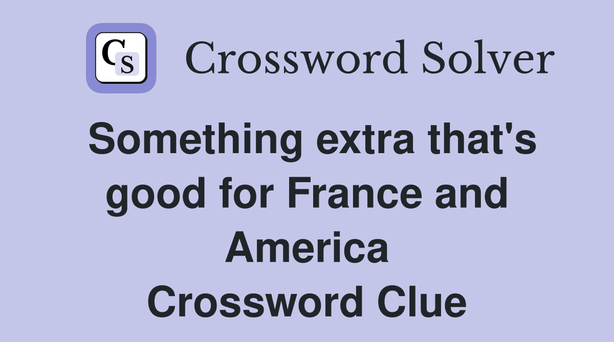 Something extra that's good for France and America Crossword Clue