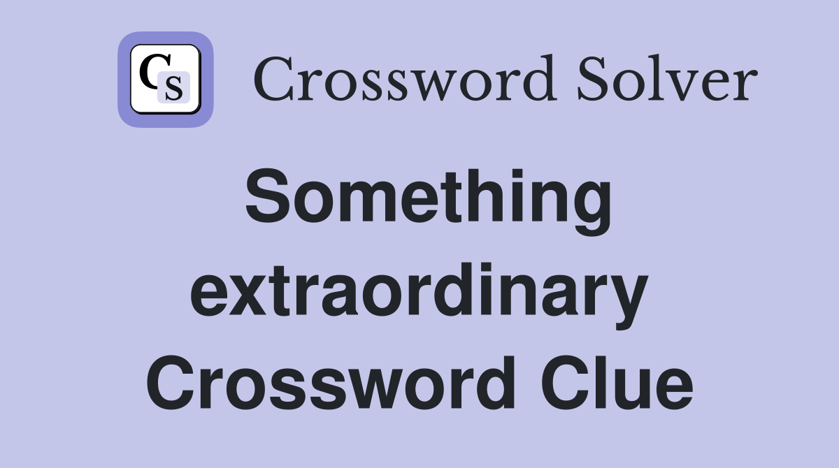 Something extraordinary Crossword Clue