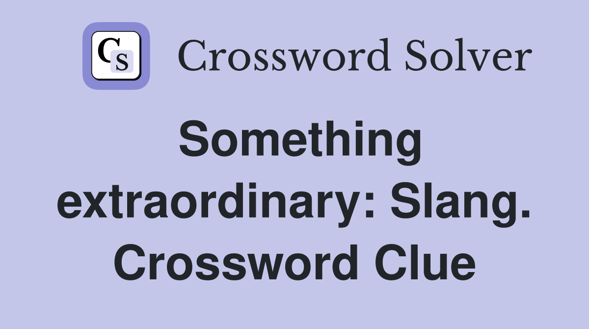 Something extraordinary: Slang. Crossword Clue
