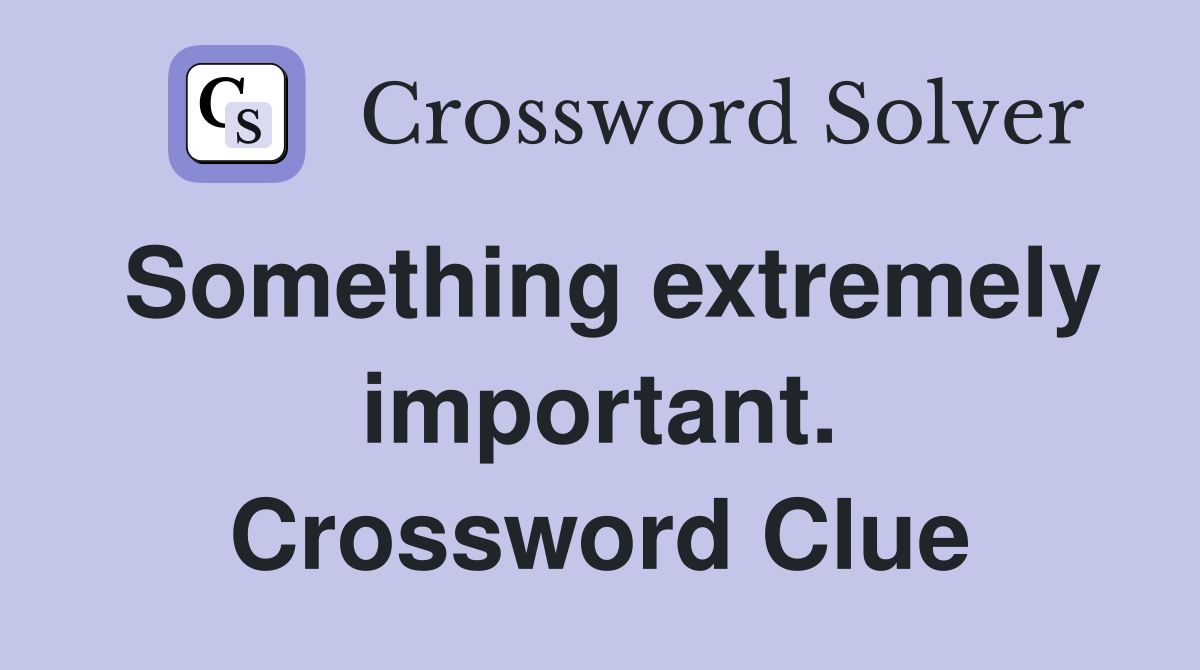 Something extremely important. Crossword Clue