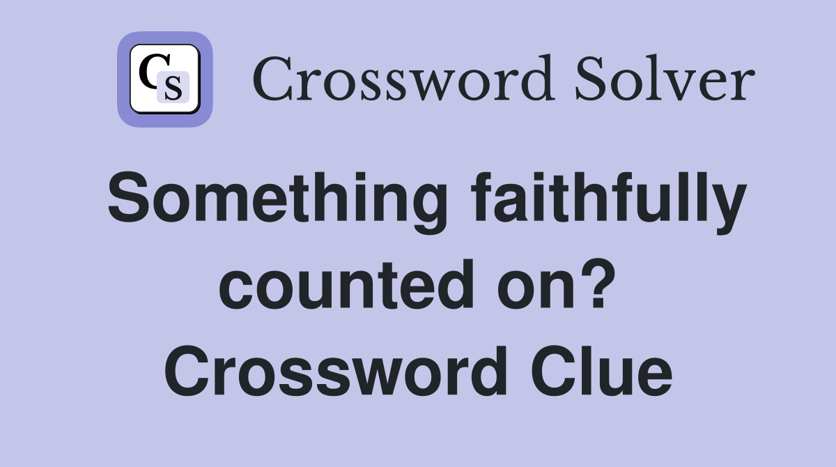 Something faithfully counted on? Crossword Clue