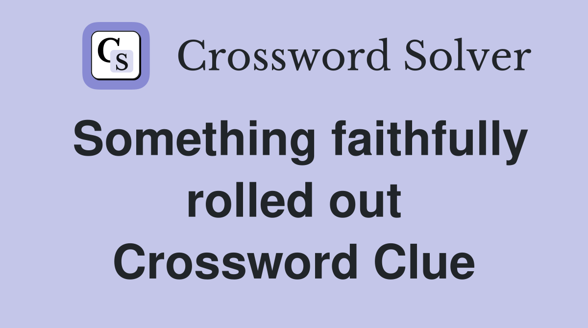 Something faithfully rolled out Crossword Clue