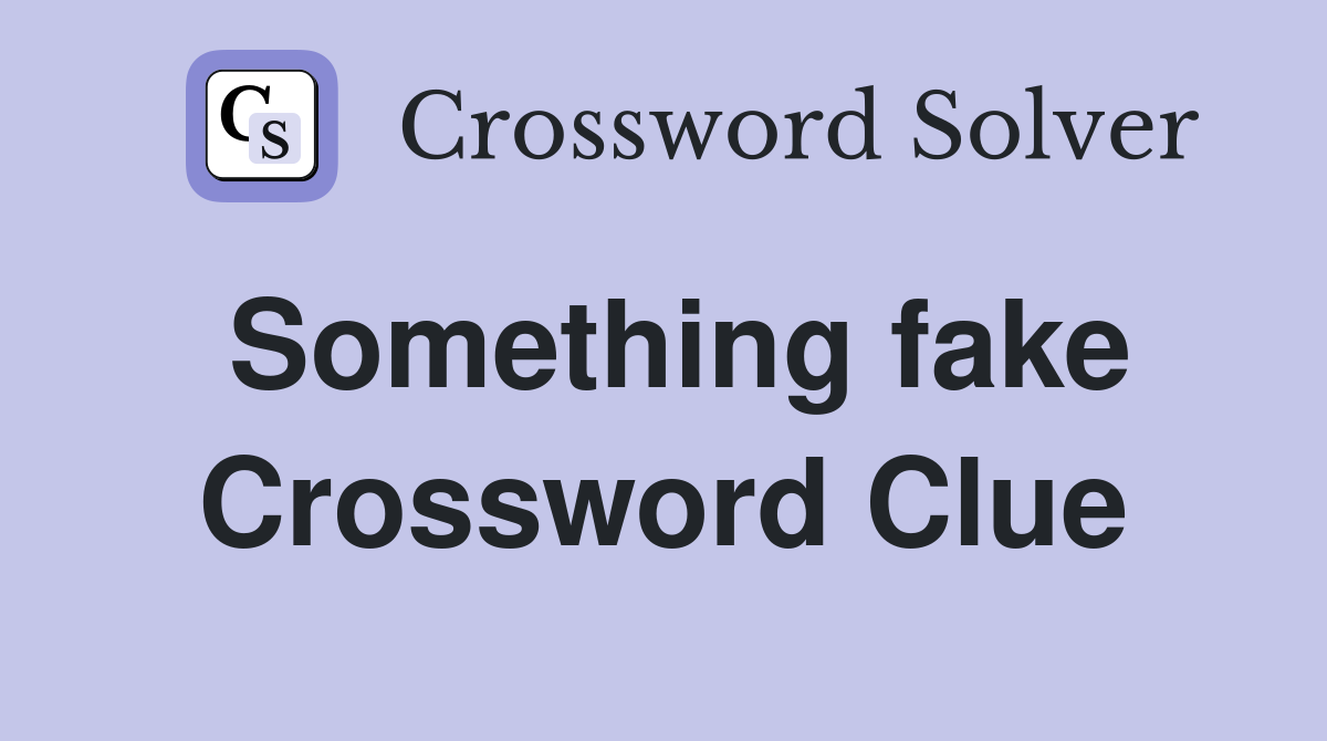 Something fake Crossword Clue