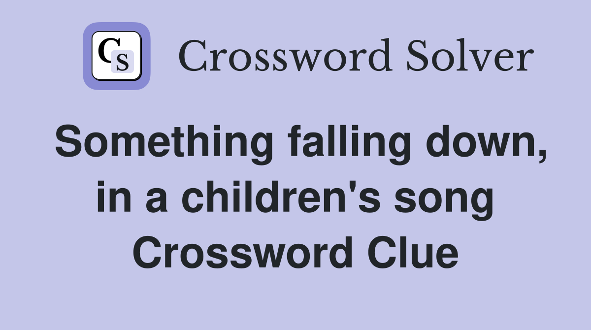 Something falling down, in a children's song Crossword Clue