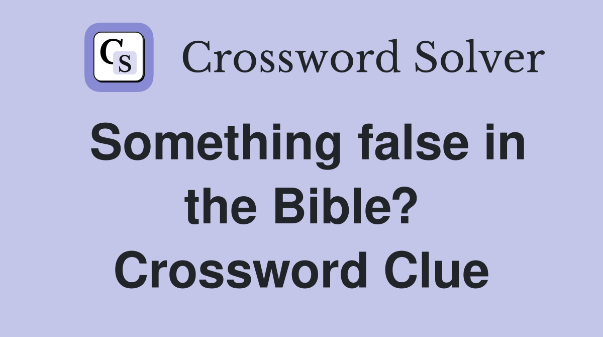 Something false in the Bible? Crossword Clue