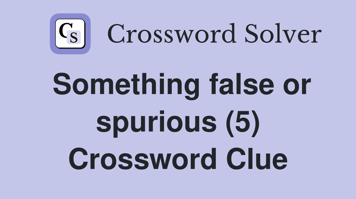 Something false or spurious (5) Crossword Clue