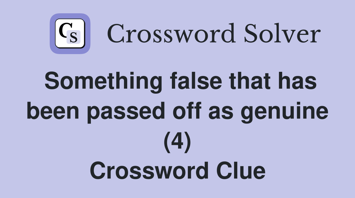 Something false that has been passed off as genuine (4) Crossword Clue