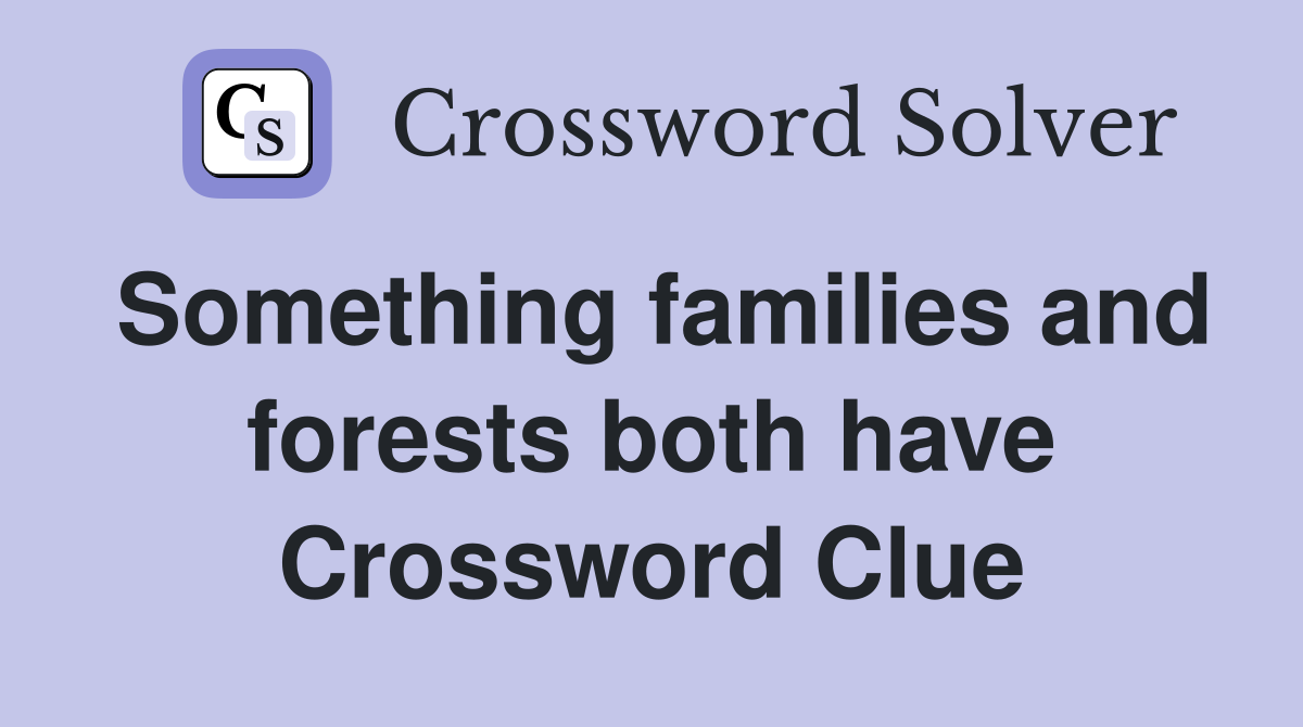 Something families and forests both have Crossword Clue