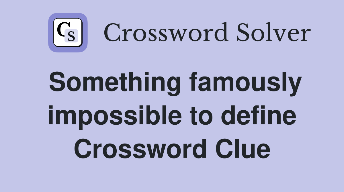 Something famously impossible to define Crossword Clue