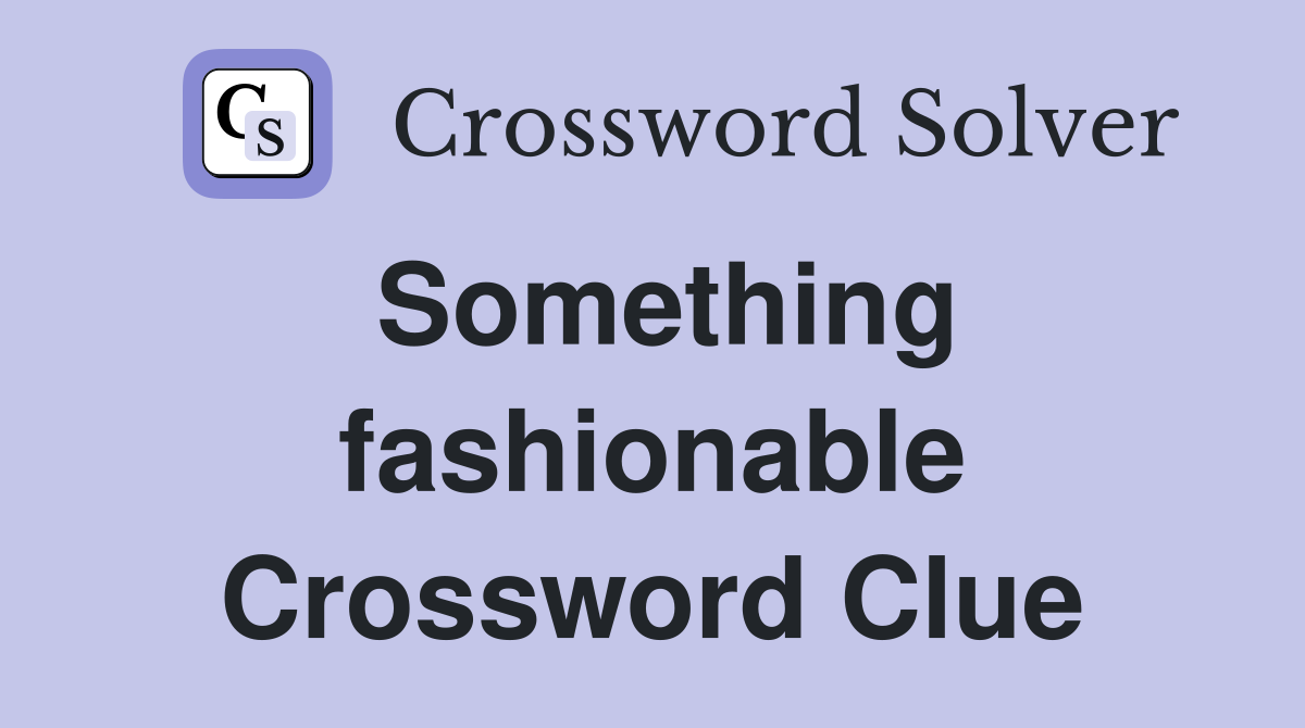 Something fashionable Crossword Clue