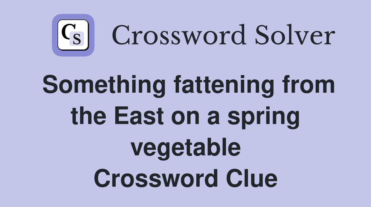 Something fattening from the East on a spring vegetable Crossword Clue