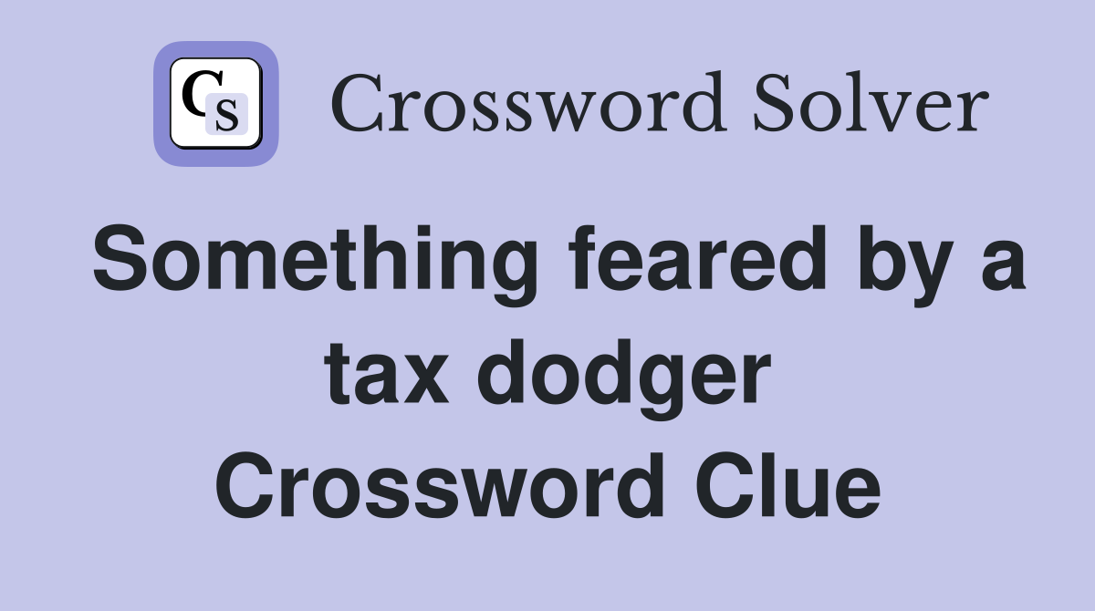 Something feared by a tax dodger Crossword Clue