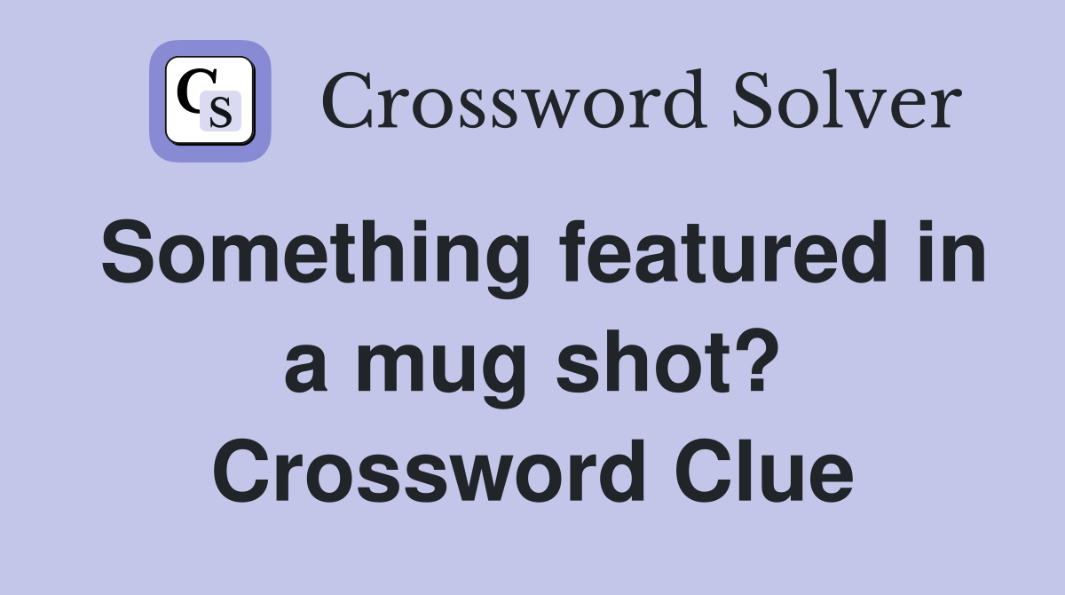 Something featured in a mug shot? Crossword Clue