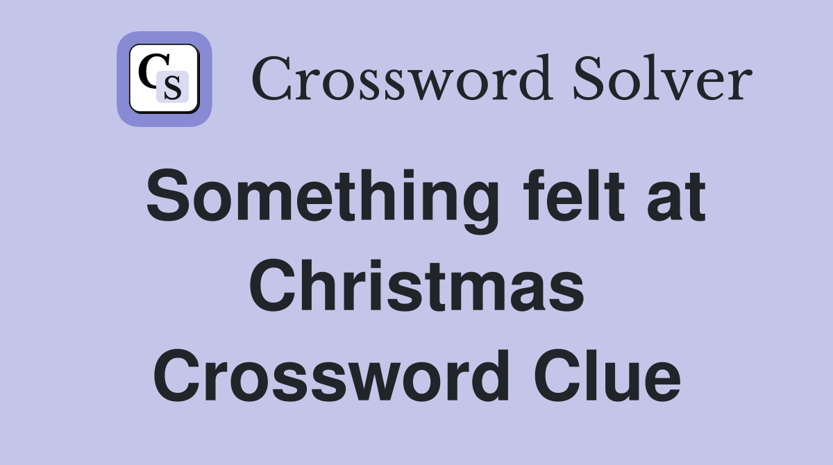 Something felt at Christmas Crossword Clue