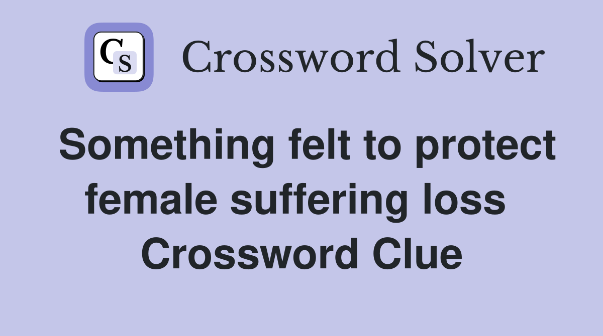 Something felt to protect female suffering loss  Crossword Clue