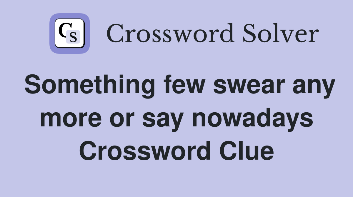 Something few swear any more or say nowadays Crossword Clue
