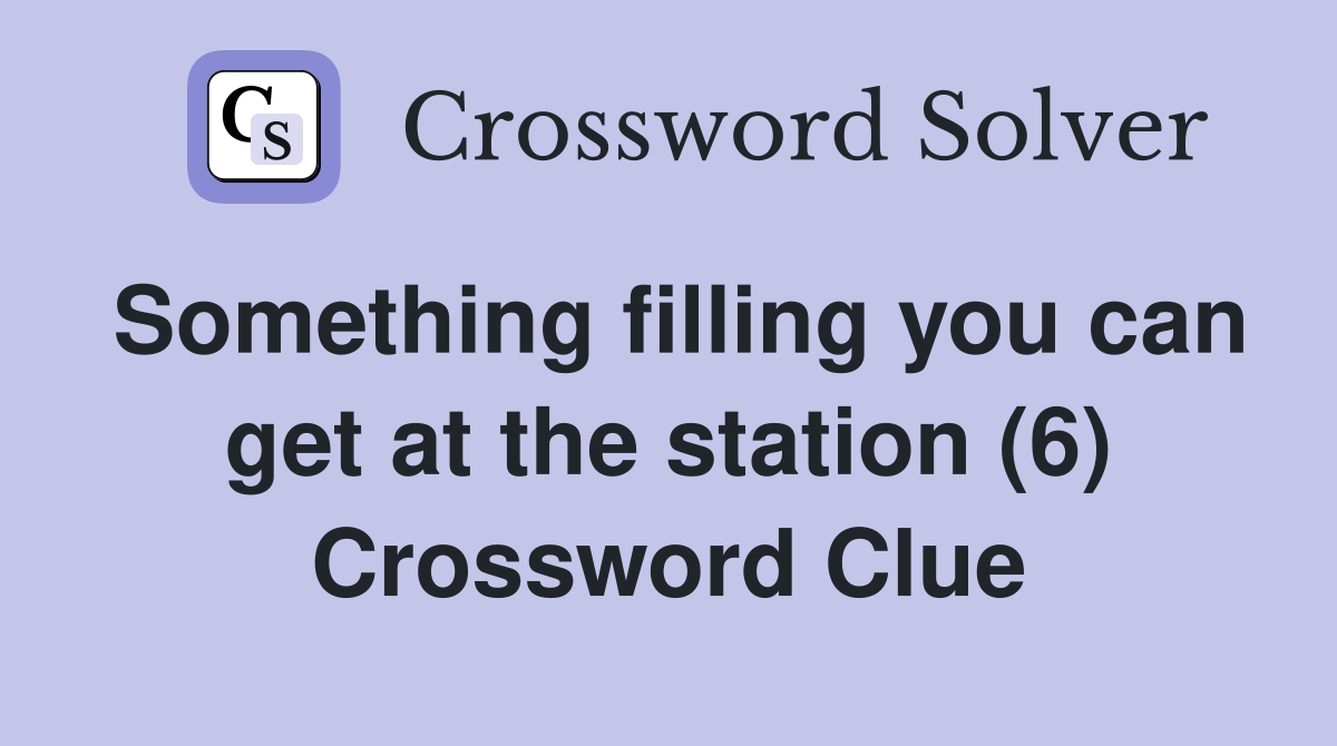Something filling you can get at the station (6) Crossword Clue