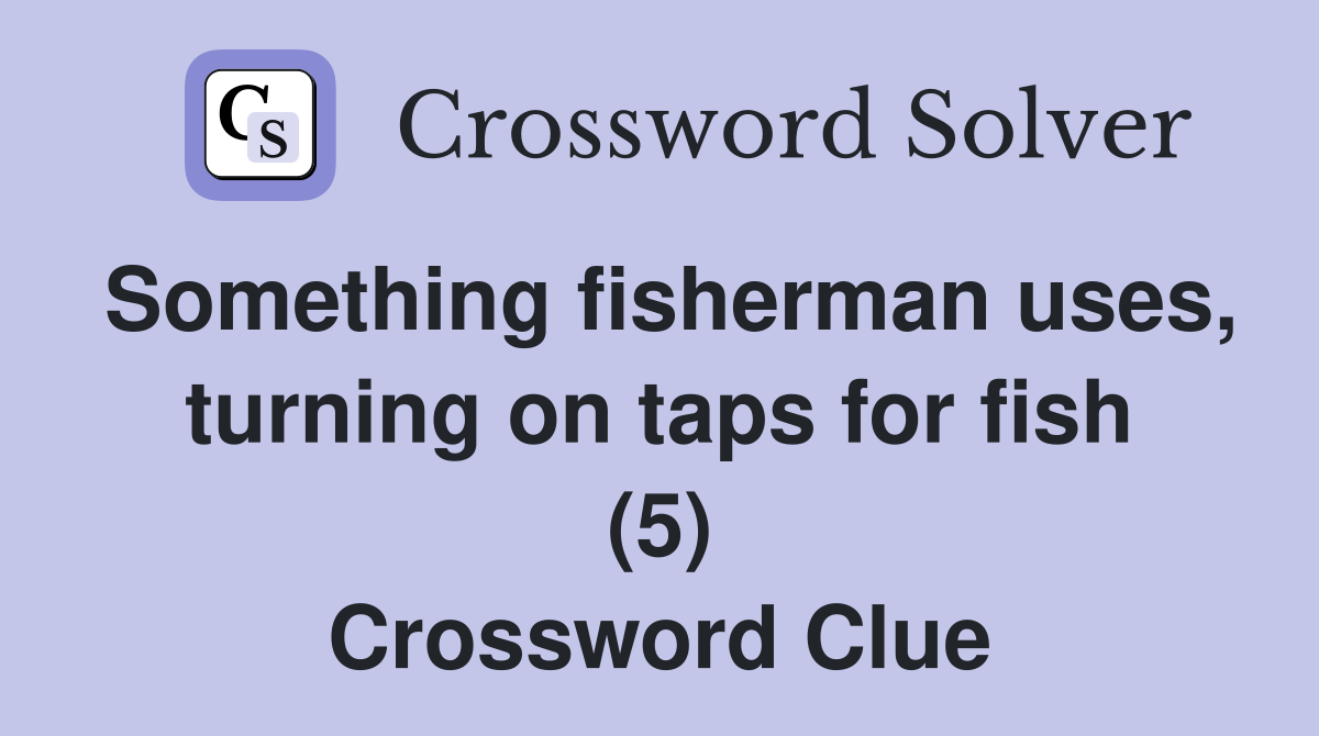 Something fisherman uses, turning on taps for fish (5) Crossword Clue