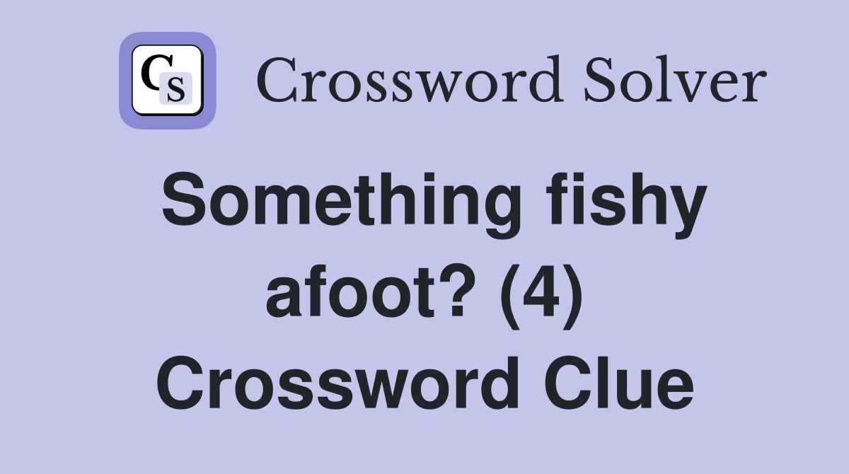 Something fishy afoot? (4) Crossword Clue