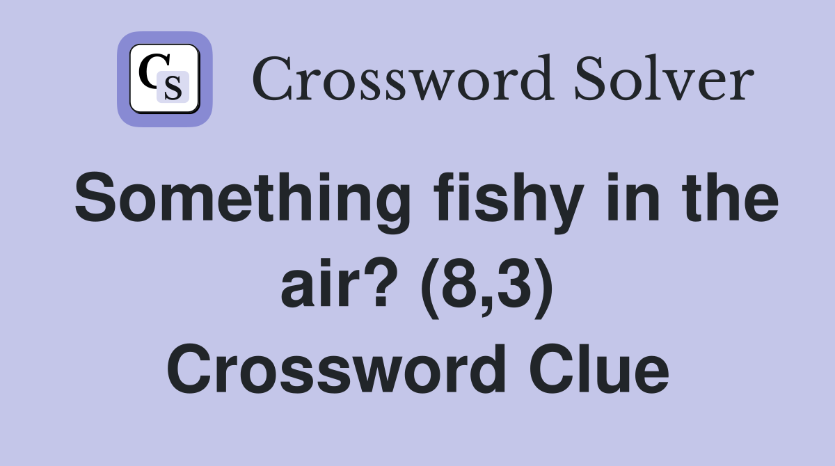 Something fishy in the air? (8,3) Crossword Clue