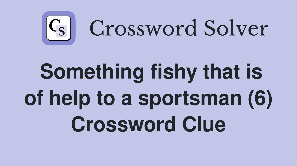 Something fishy that is of help to a sportsman (6) Crossword Clue