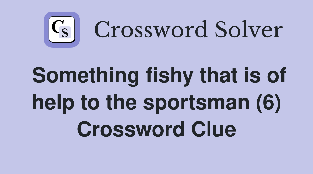 Something fishy that is of help to the sportsman (6) Crossword Clue