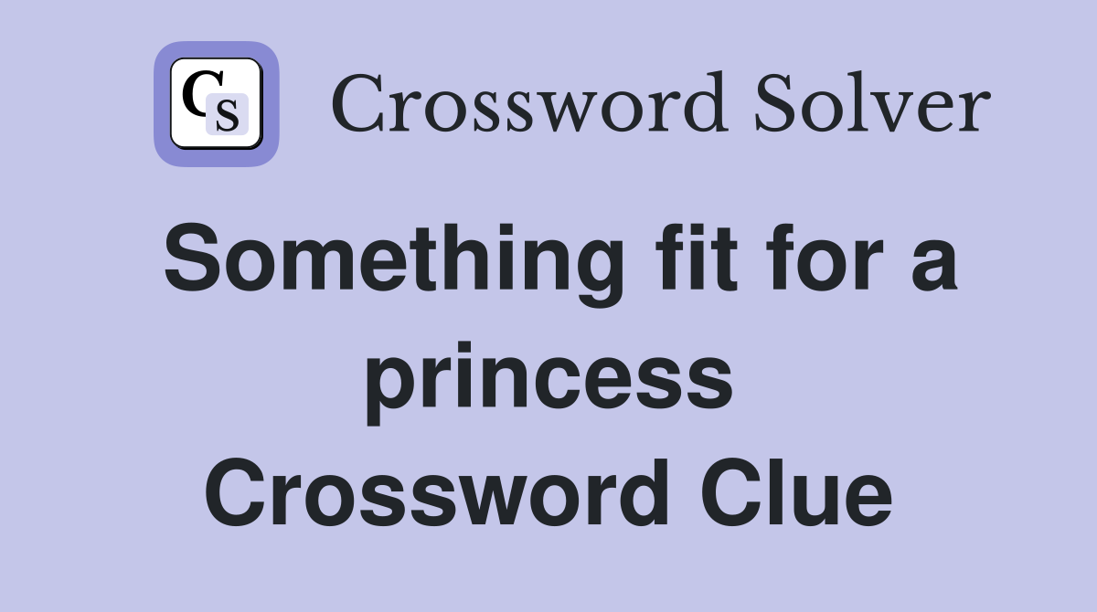 Something fit for a princess Crossword Clue