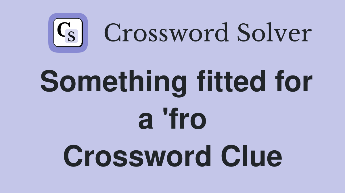 Something fitted for a 'fro Crossword Clue