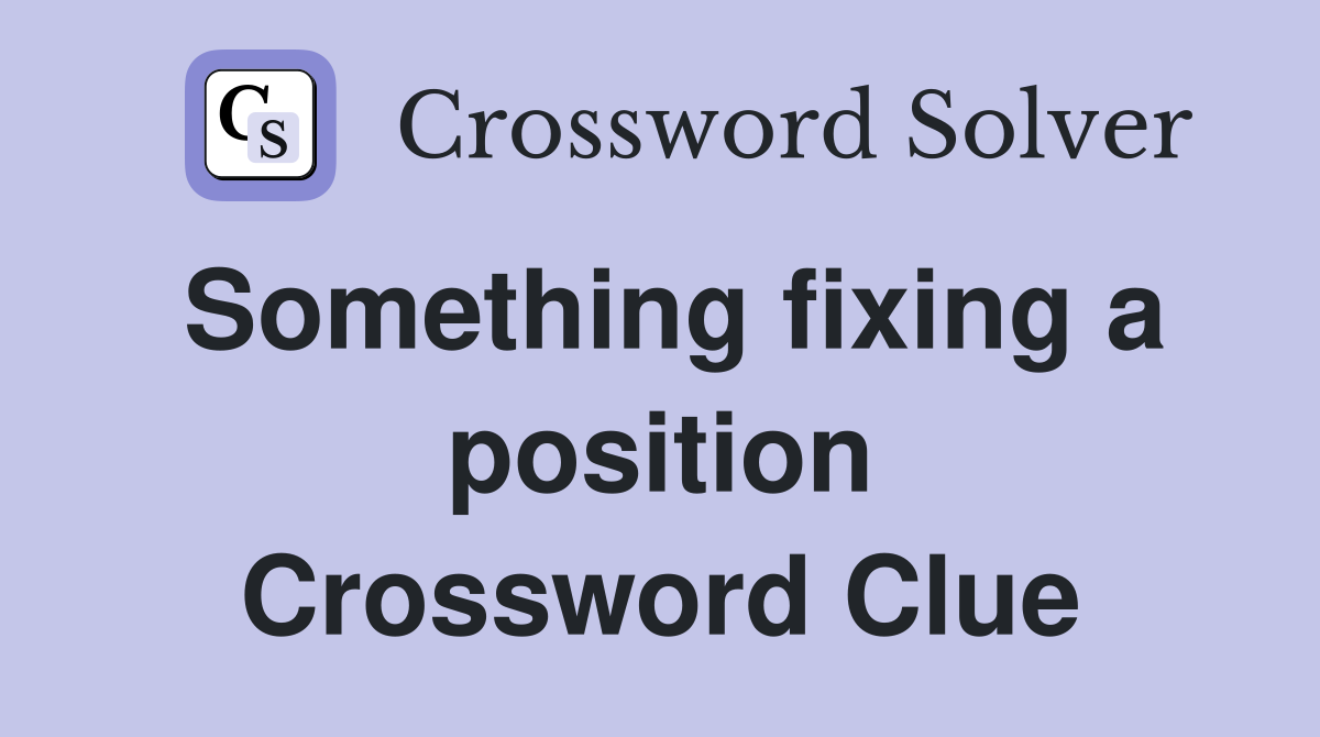 Something fixing a position Crossword Clue